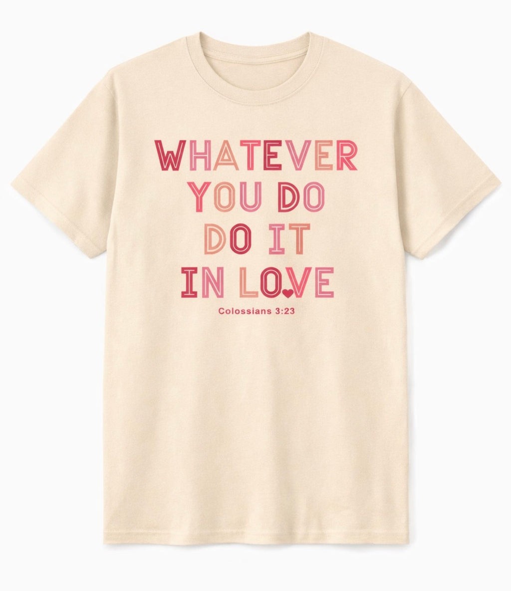KT - WHATEVER YOU DO DO IT IN LOVE TEE