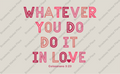 OPTION THREE: WHATEVER YOU DO DO IT IN LOVE